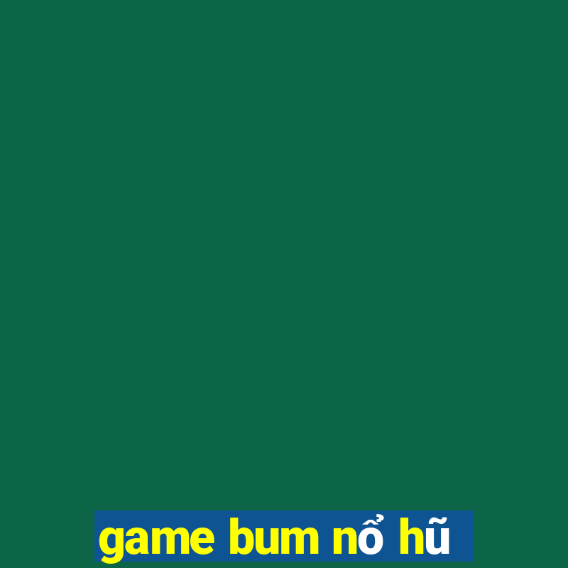 game bum nổ hũ