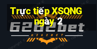 Trực tiếp XSQNG ngày 2