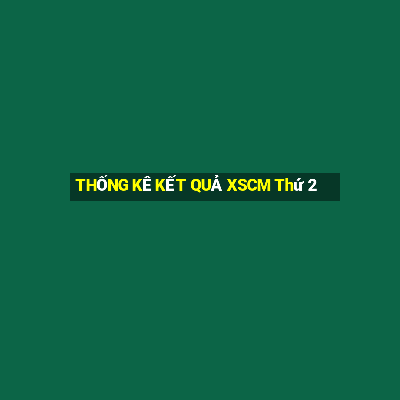 THỐNG KÊ KẾT QUẢ XSCM Thứ 2