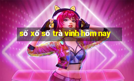 số xổ số trà vinh hôm nay