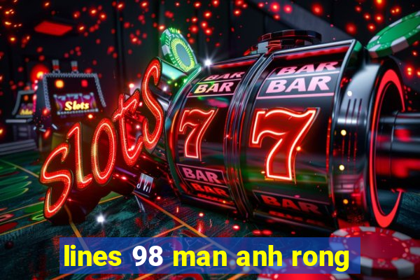 lines 98 man anh rong