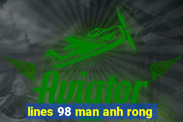 lines 98 man anh rong