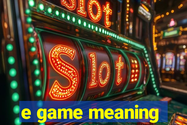 e game meaning