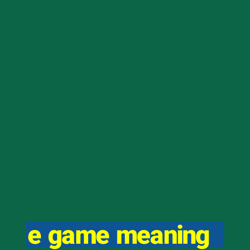 e game meaning