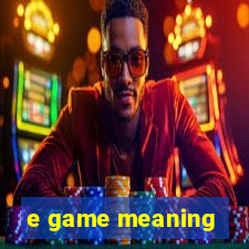 e game meaning