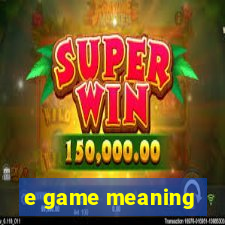 e game meaning