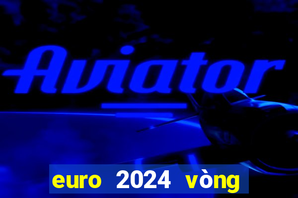 euro 2024 vòng chung kết