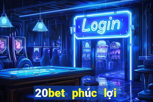 20bet phúc lợi Net 1 ngày