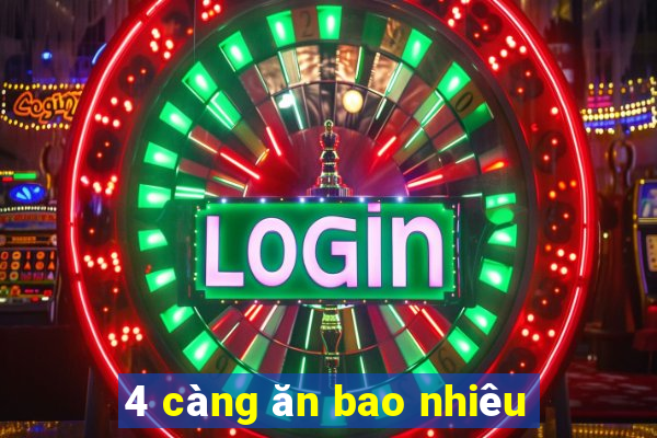 4 càng ăn bao nhiêu