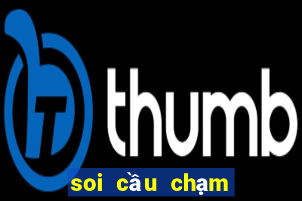 soi cầu chạm đề hôm nay