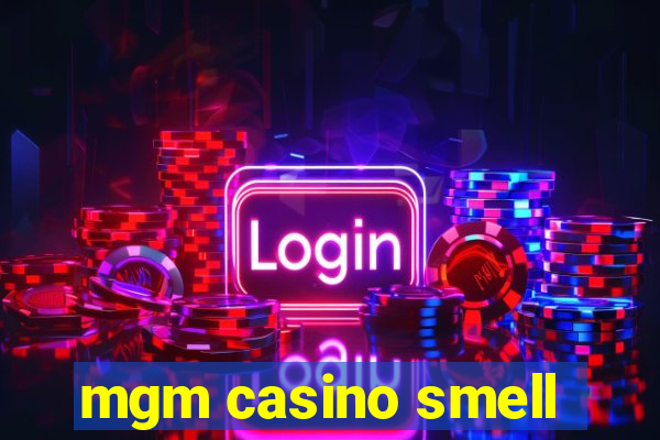 mgm casino smell