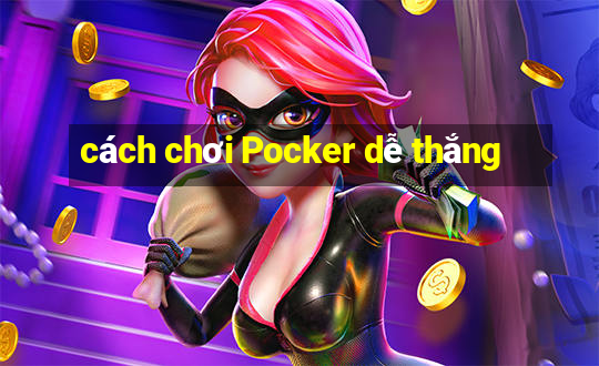 cách chơi Pocker dễ thắng