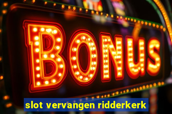 slot vervangen ridderkerk