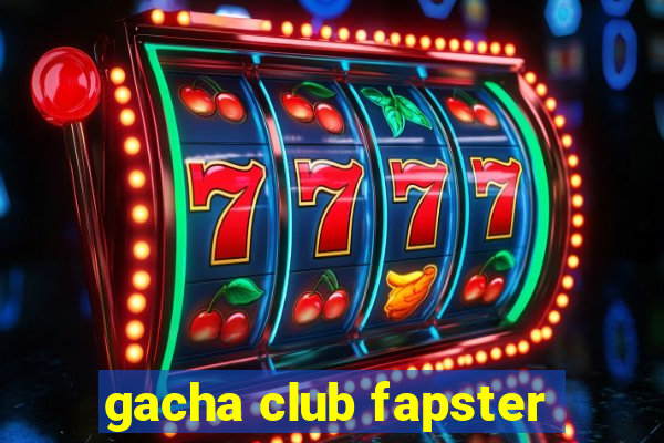 gacha club fapster