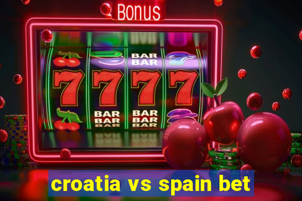 croatia vs spain bet