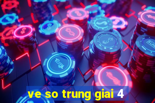 ve so trung giai 4