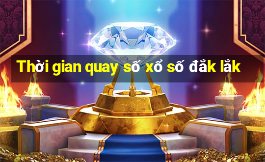 Thời gian quay số xổ số đắk lắk