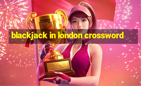 blackjack in london crossword