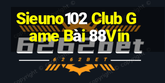 Sieuno102 Club Game Bài 88Vin