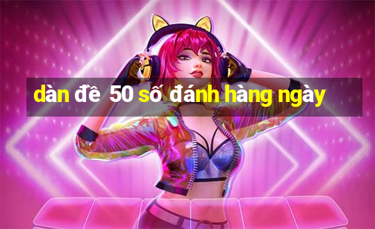 dàn đề 50 số đánh hàng ngày