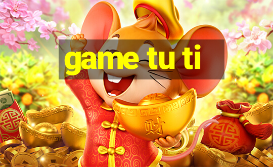 game tu ti