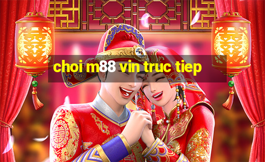 choi m88 vin truc tiep