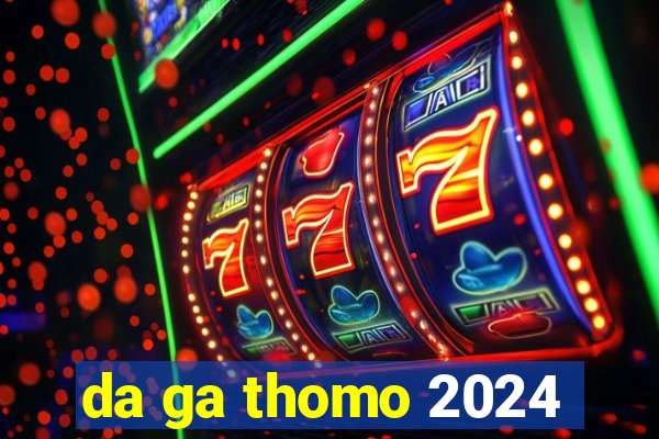 da ga thomo 2024