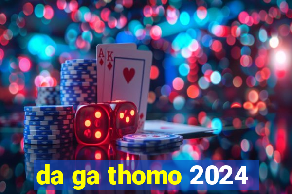 da ga thomo 2024