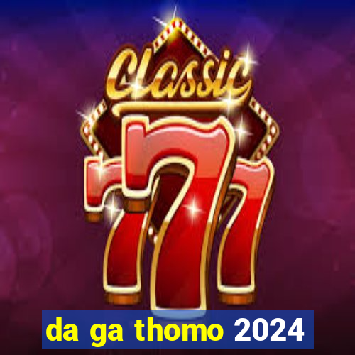 da ga thomo 2024