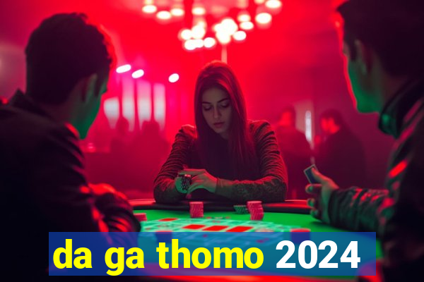 da ga thomo 2024