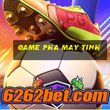 game pha may tinh