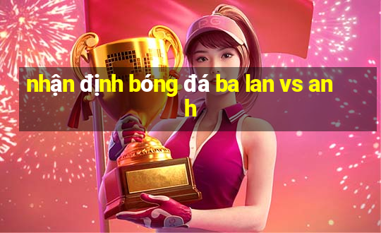 nhận định bóng đá ba lan vs anh