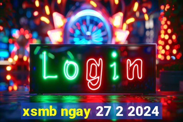 xsmb ngay 27 2 2024