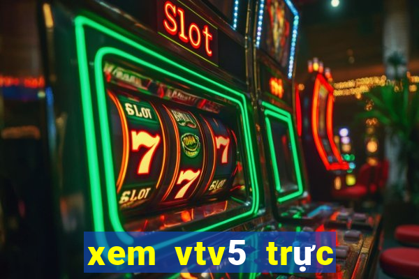 xem vtv5 trực tuyến tốt nhất