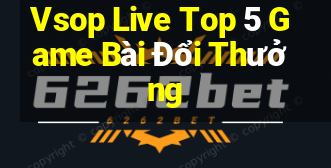 Vsop Live Top 5 Game Bài Đổi Thưởng