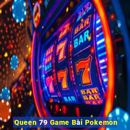 Queen 79 Game Bài Pokemon