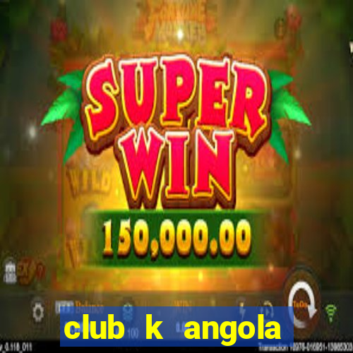 club k angola noticias 2020