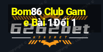 Bom86 Club Game Bài 1 Đổi 1