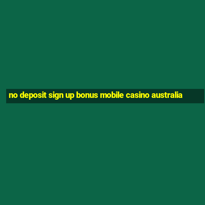 no deposit sign up bonus mobile casino australia