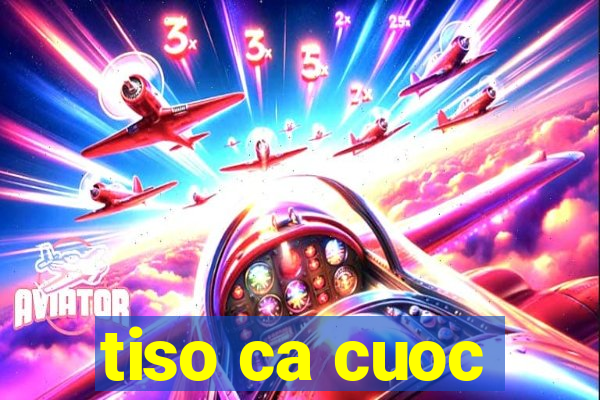 tiso ca cuoc