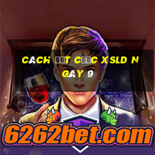 Cách đặt cược XSLD ngày 9