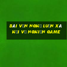 bài văn nghị luận xã hội về nghiện game