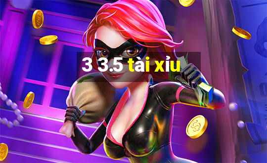 3 3.5 tài xỉu