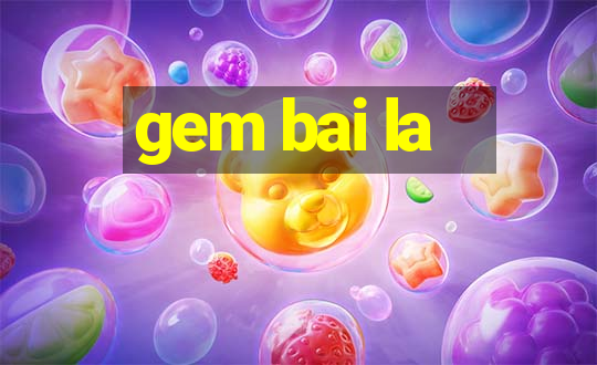 gem bai la