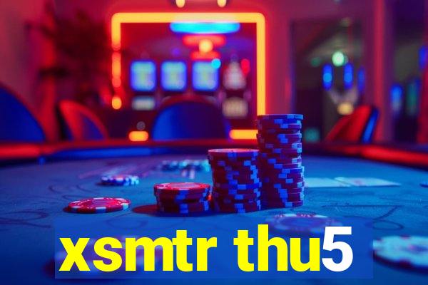 xsmtr thu5