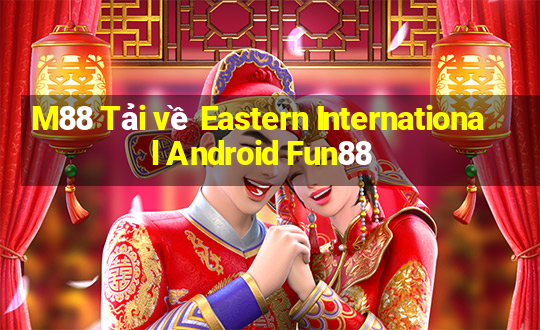 M88 Tải về Eastern International Android Fun88