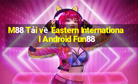 M88 Tải về Eastern International Android Fun88