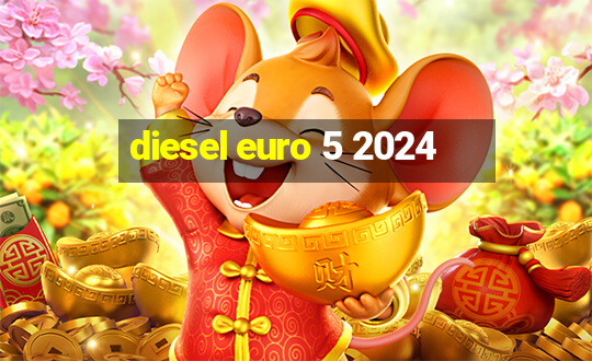 diesel euro 5 2024