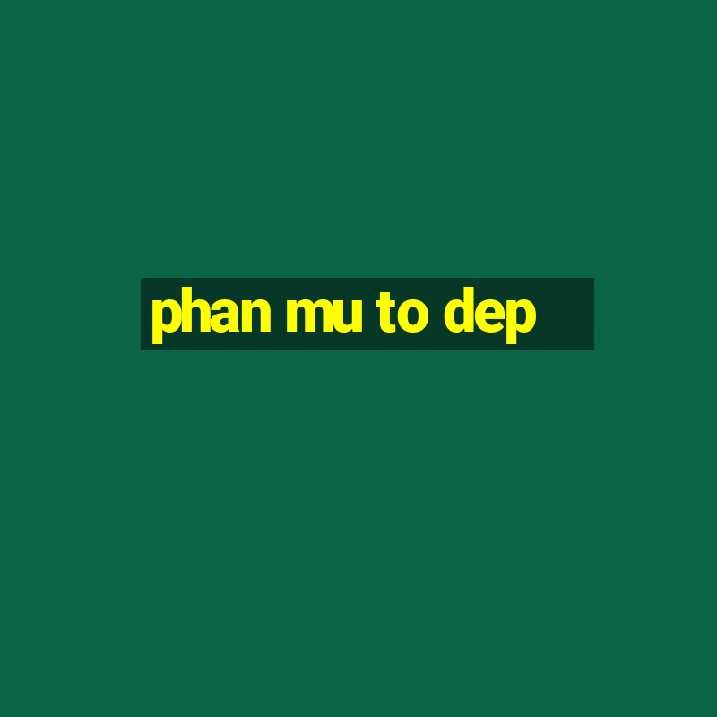 phan mu to dep