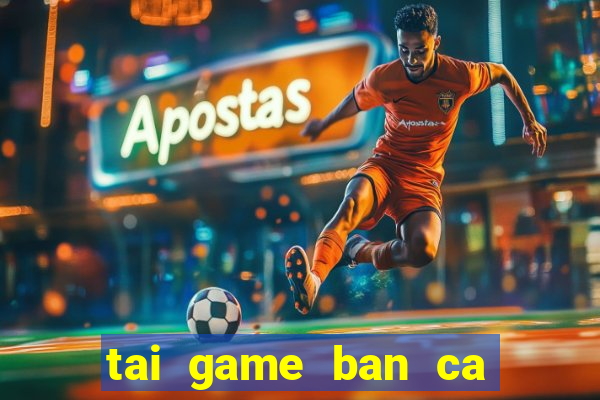 tai game ban ca lay xu